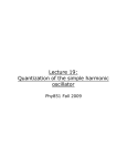 Lecture 19: Quantization of the simple harmonic oscillator Phy851 Fall 2009