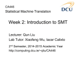 Week 2: Introduction to SMT Statistical Machine Translation Lecturer: Qun Liu