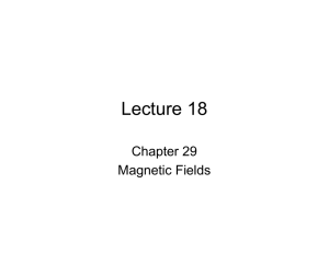 Lecture 18 Chapter 29 Magnetic Fields