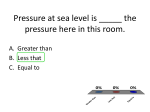 Pressure at sea level is _____ the pressure here in this room.
