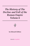 The Decline and Fall of the Roman Empire Vol 6