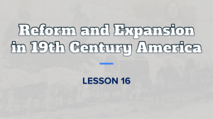 Reform and Expansion in 19th Century America LESSON 16