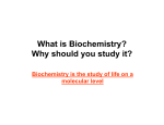 What is Biochemistry? Biochemistry is the study of