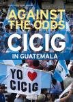 Against the Odds: CICIG in Guatemala
