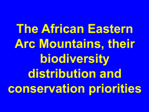 The African Eastern Arc Mountains, their biodiversity distribution and
