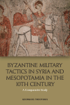 Georgios Theotokis - Byzantine Military Tactics in Syria and Mesopotamia in the 10th Century  A Comparative Study-Edinburgh University Press (2018)