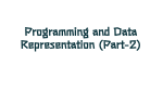 Programming and Data Representation (Part-2)