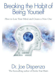 Joe Dispenza - Breaking the Habit of Being Yourself - How to Lose Your Mind and Create a New One